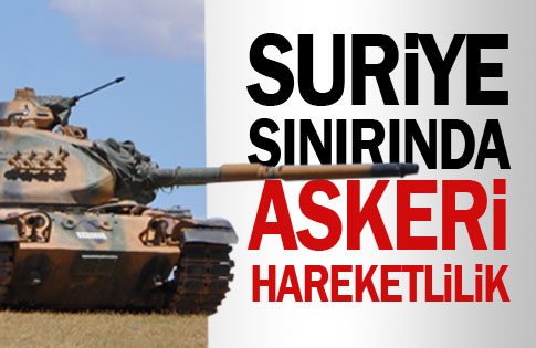 Suriye sınırında askeri hareketlilik