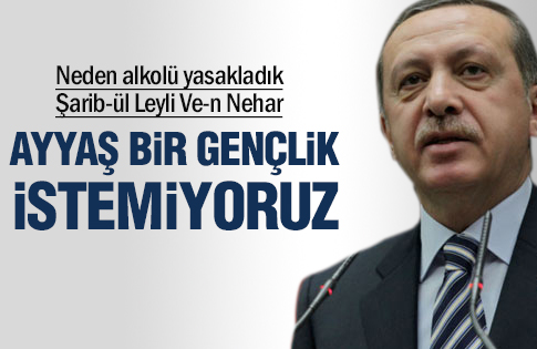 Erdoğan: Ayyaş gençlik istemiyoruz
