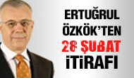 Ertuğrul Özkökten 28 Şubat itirafı